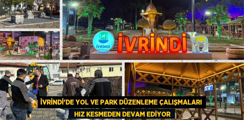 İVRİNDİ’DE YOL VE PARK DÜZENLEME ÇALIŞMALARI   HIZ KESMEDEN DEVAM EDİYOR