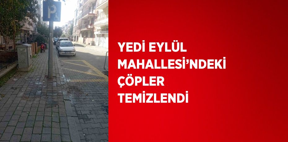 YEDİ EYLÜL MAHALLESİ’NDEKİ ÇÖPLER TEMİZLENDİ