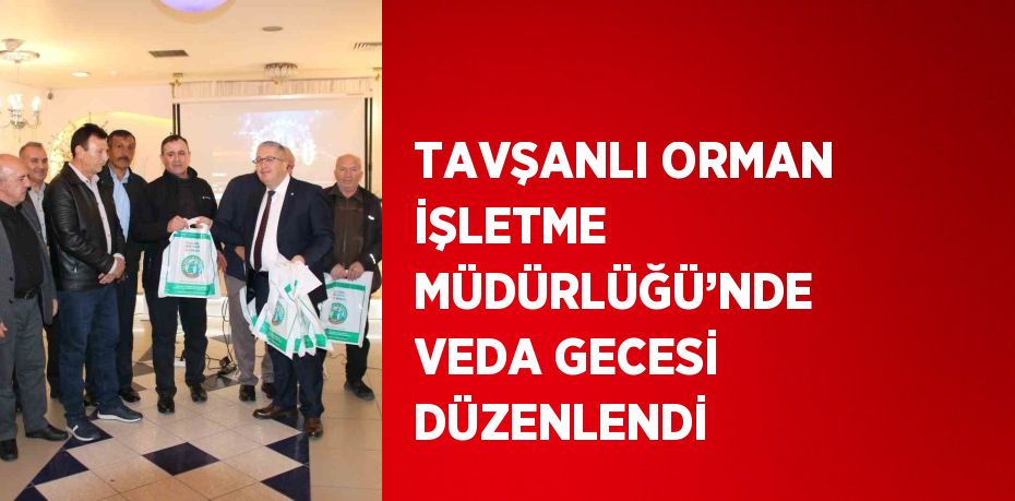 TAVŞANLI ORMAN İŞLETME MÜDÜRLÜĞÜ’NDE VEDA GECESİ DÜZENLENDİ