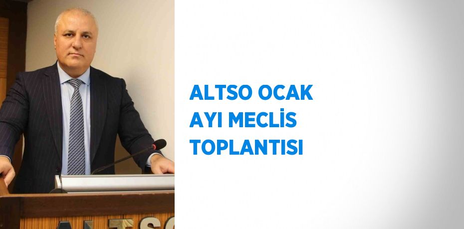 ALTSO OCAK AYI MECLİS TOPLANTISI