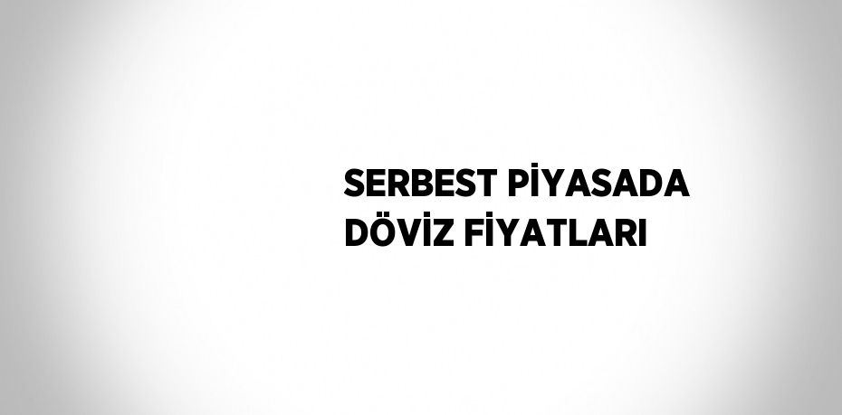 SERBEST PİYASADA DÖVİZ FİYATLARI