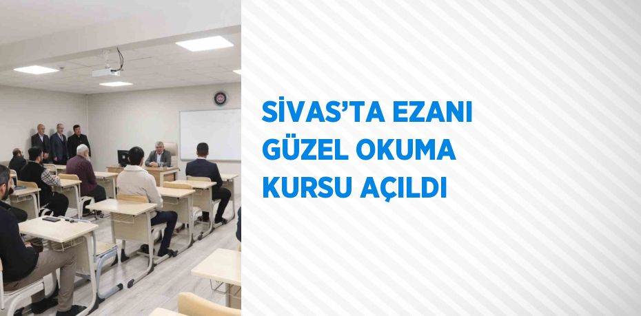 SİVAS’TA EZANI GÜZEL OKUMA KURSU AÇILDI