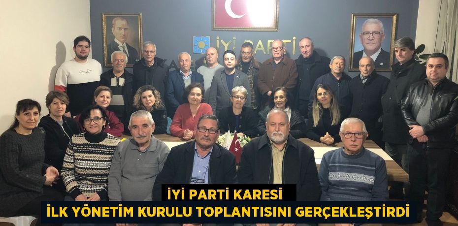 İYİ PARTİ KARESİ   İLK YÖNETİM KURULU TOPLANTISINI GERÇEKLEŞTİRDİ