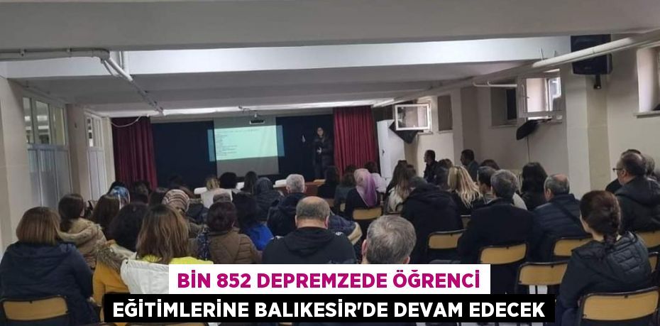 BİN 852 DEPREMZEDE ÖĞRENCİ EĞİTİMLERİNE BALIKESİR’DE DEVAM EDECEK