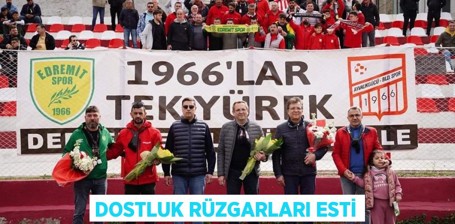 DOSTLUK RÜZGARLARI ESTİ