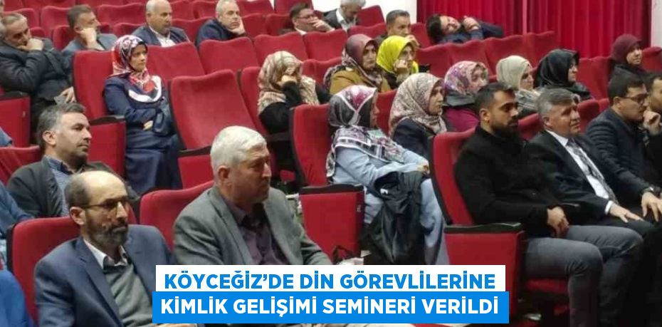 KÖYCEĞİZ’DE DİN GÖREVLİLERİNE KİMLİK GELİŞİMİ SEMİNERİ VERİLDİ