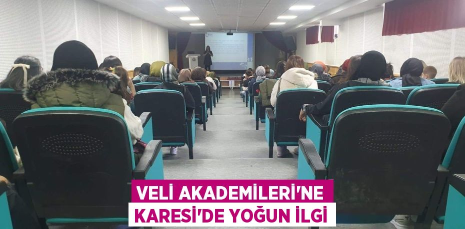 VELİ AKADEMİLERİ’NE KARESİ’DE YOĞUN İLGİ