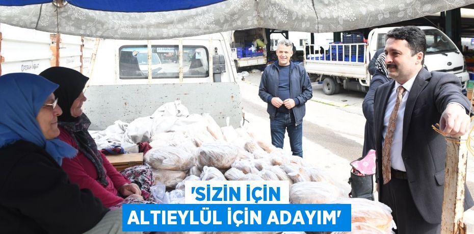 “SİZİN İÇİN ALTIEYLÜL İÇİN ADAYIM”