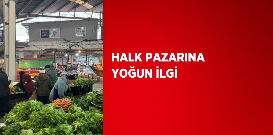 HALK PAZARINA YOĞUN İLGİ