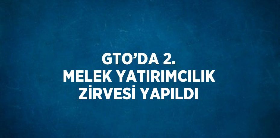 GTO’DA 2. MELEK YATIRIMCILIK ZİRVESİ YAPILDI