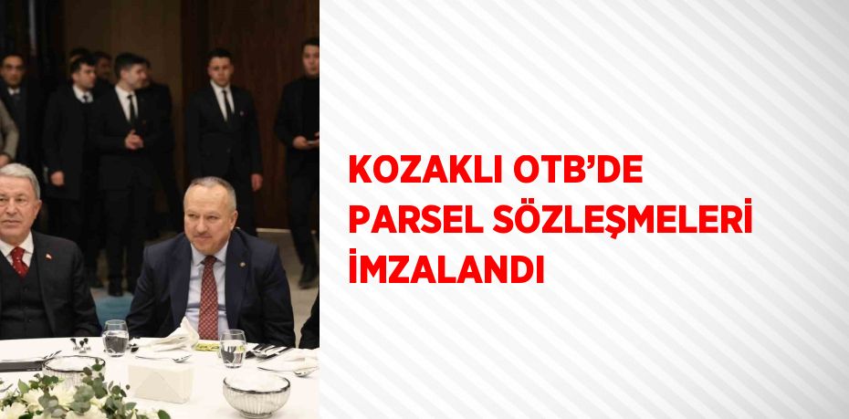 KOZAKLI OTB’DE PARSEL SÖZLEŞMELERİ İMZALANDI