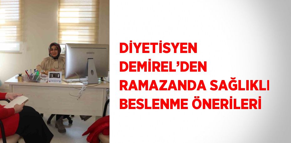 DİYETİSYEN DEMİREL’DEN RAMAZANDA SAĞLIKLI BESLENME ÖNERİLERİ