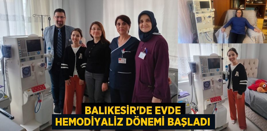 BALIKESİR’DE EVDE HEMODİYALİZ DÖNEMİ BAŞLADI