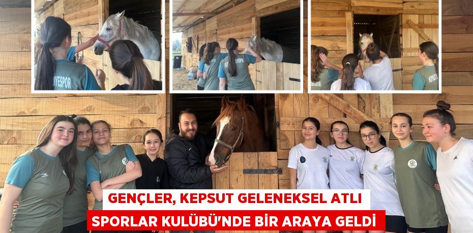 GENÇLER, KEPSUT GELENEKSEL ATLI SPORLAR KULÜBÜ’NDE BİR ARAYA GELDİ