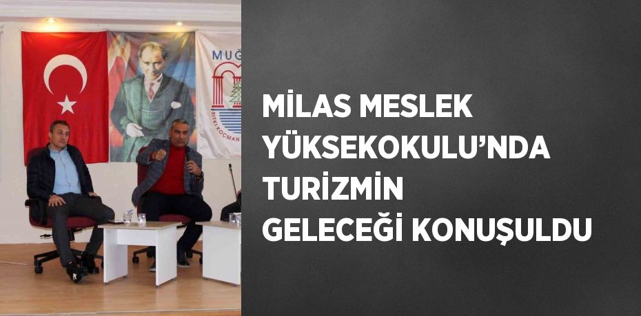 MİLAS MESLEK YÜKSEKOKULU’NDA TURİZMİN GELECEĞİ KONUŞULDU