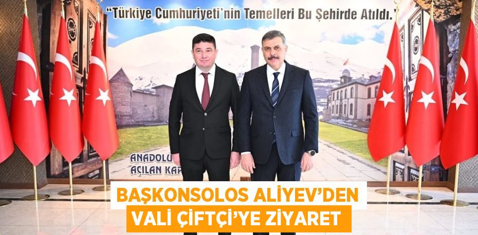 BAŞKONSOLOS ALİYEV’DEN VALİ ÇİFTÇİ’YE ZİYARET