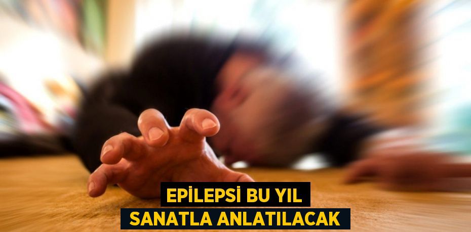 EPİLEPSİ BU YIL  SANATLA ANLATILACAK