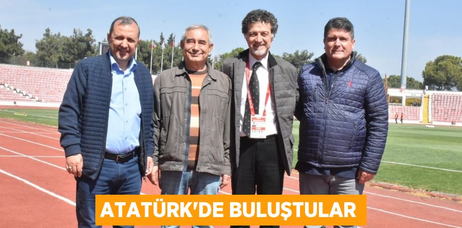 ATATÜRK’DE BULUŞTULAR