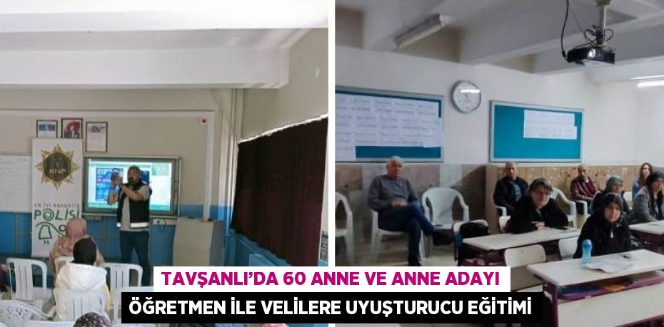 TAVŞANLI’DA 60 ANNE VE ANNE ADAYI ÖĞRETMEN İLE VELİLERE UYUŞTURUCU EĞİTİMİ