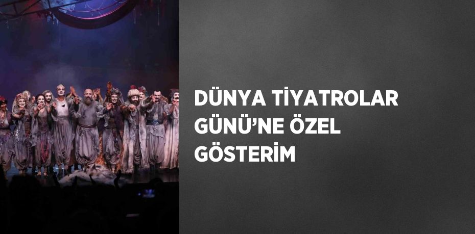 DÜNYA TİYATROLAR GÜNÜ’NE ÖZEL GÖSTERİM