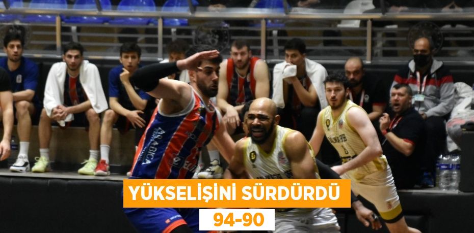 YÜKSELİŞİNİ SÜRDÜRDÜ   94-90