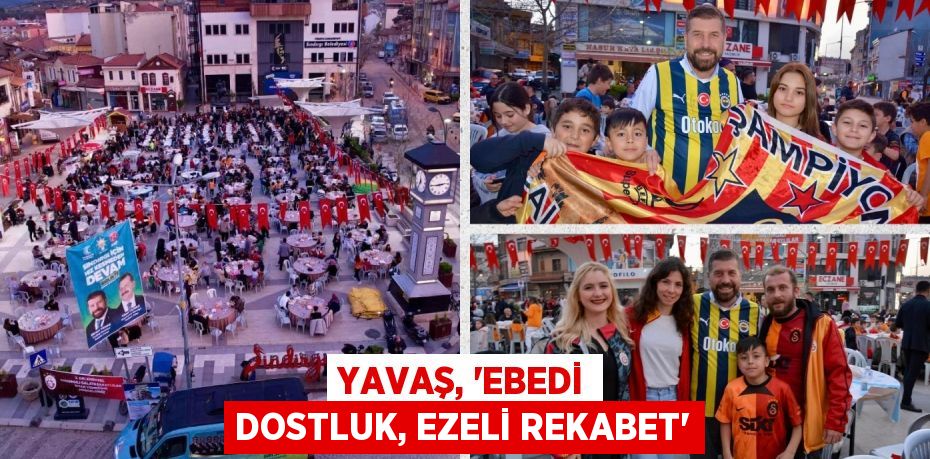 YAVAŞ, “EBEDİ DOSTLUK, EZELİ REKABET”