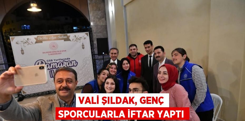VALİ ŞILDAK, GENÇ SPORCULARLA İFTAR YAPTI
