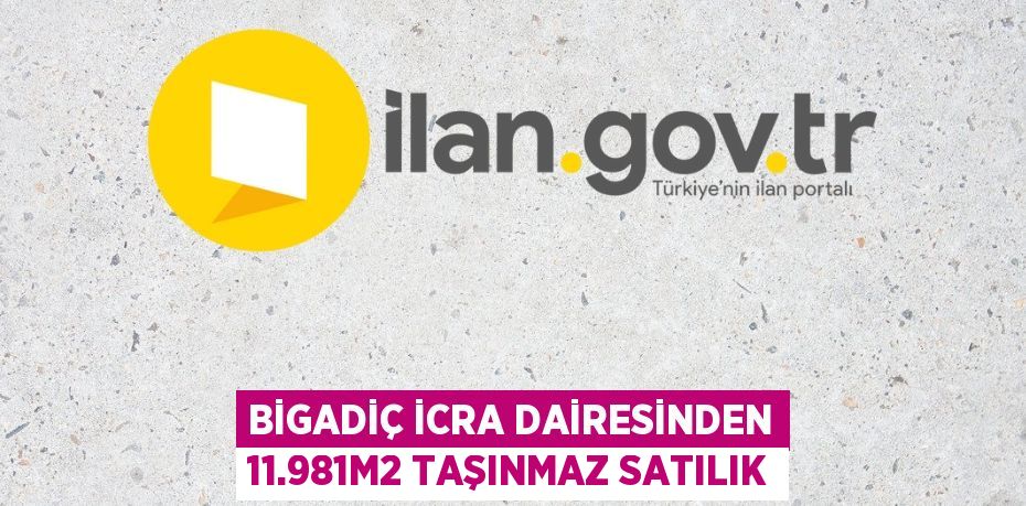 BİGADİÇ İCRA DAİRESİNDEN 11.981m2 TAŞINMAZ SATILIK