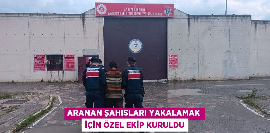 ARANAN ŞAHISLARI YAKALAMAK İÇİN ÖZEL EKİP KURULDU