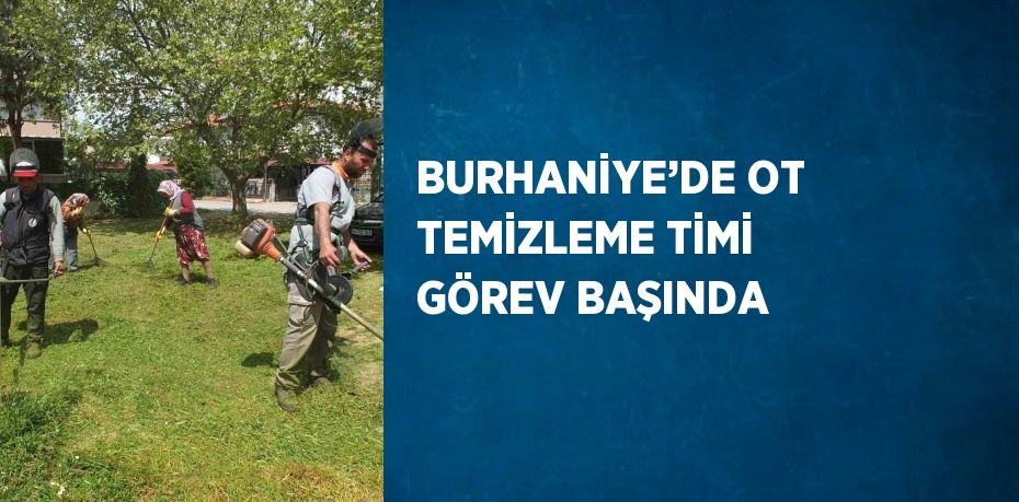 BURHANİYE’DE OT TEMİZLEME TİMİ GÖREV BAŞINDA