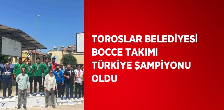 TOROSLAR BELEDİYESİ BOCCE TAKIMI TÜRKİYE ŞAMPİYONU OLDU