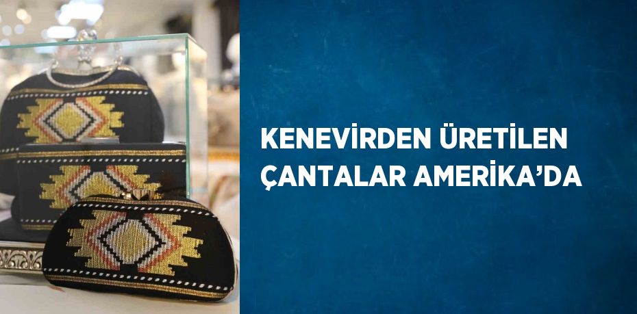 KENEVİRDEN ÜRETİLEN ÇANTALAR AMERİKA’DA