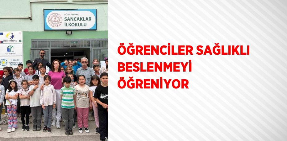 ÖĞRENCİLER SAĞLIKLI BESLENMEYİ ÖĞRENİYOR