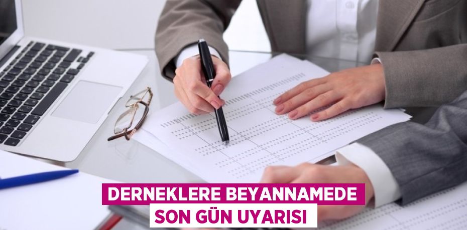 DERNEKLERE BEYANNAMEDE SON GÜN UYARISI