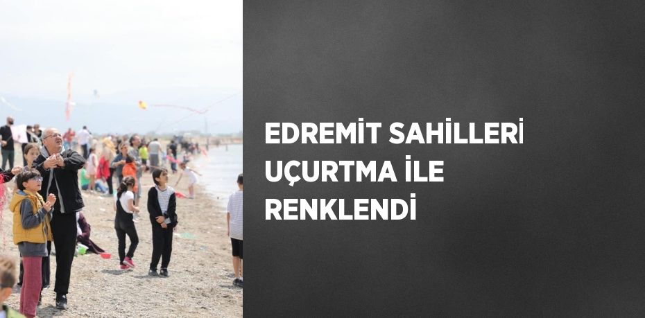 EDREMİT SAHİLLERİ UÇURTMA İLE RENKLENDİ