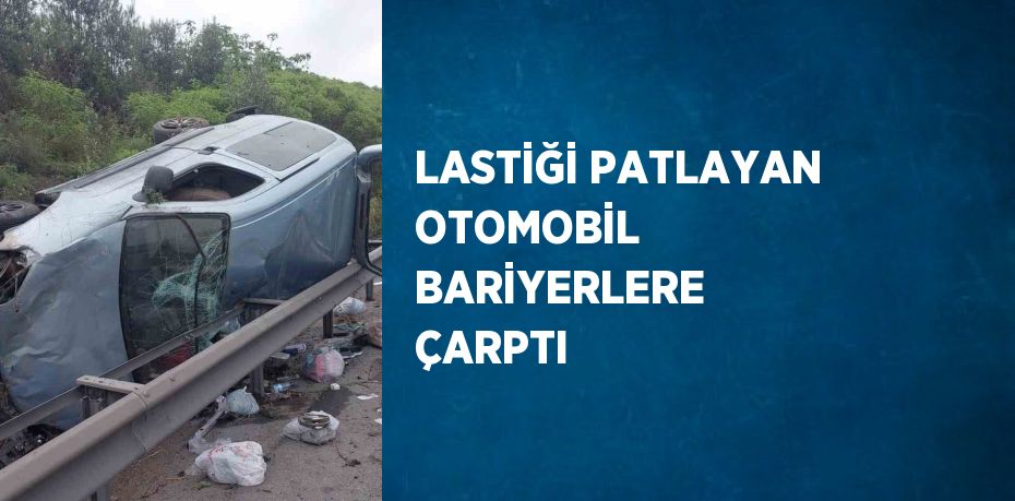 LASTİĞİ PATLAYAN OTOMOBİL BARİYERLERE ÇARPTI