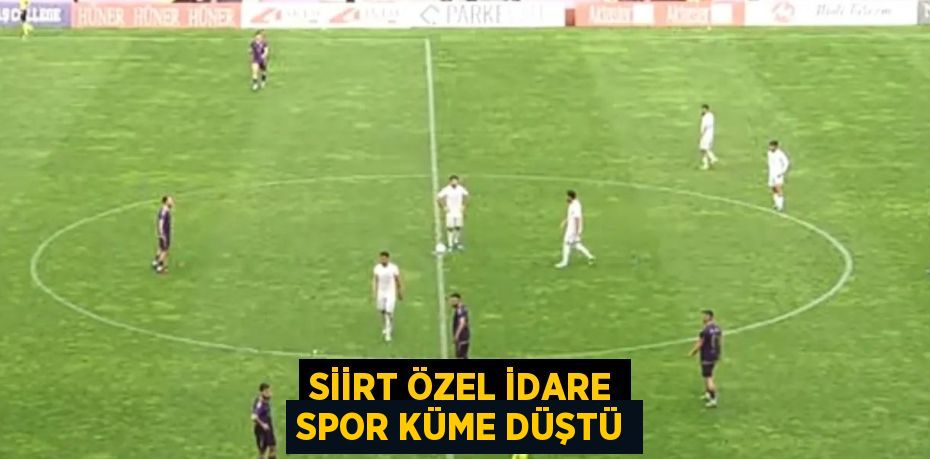 SİİRT ÖZEL İDARE SPOR KÜME DÜŞTÜ