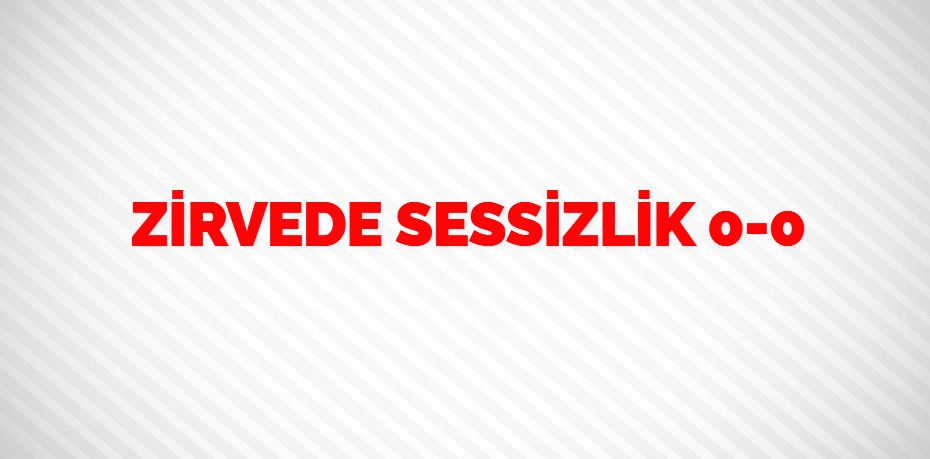 ZİRVEDE SESSİZLİK   0-0