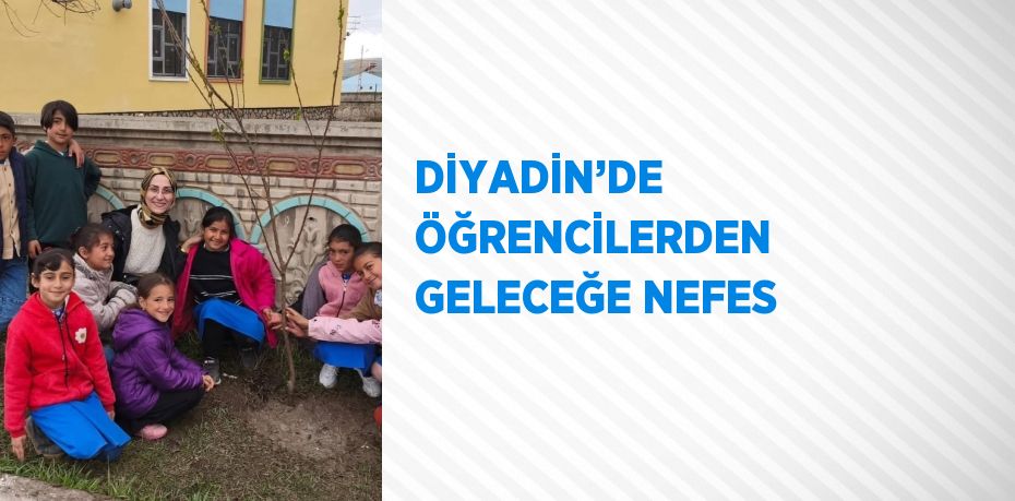 DİYADİN’DE ÖĞRENCİLERDEN GELECEĞE NEFES