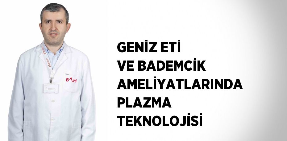 GENİZ ETİ VE BADEMCİK AMELİYATLARINDA PLAZMA TEKNOLOJİSİ
