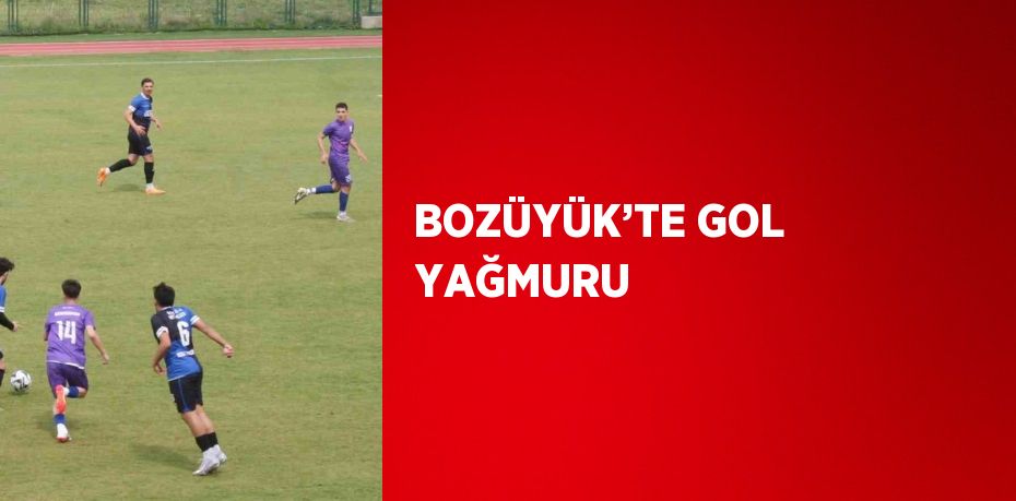 BOZÜYÜK’TE GOL YAĞMURU