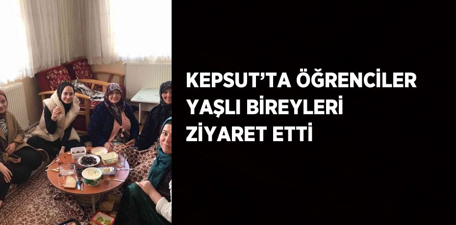 KEPSUT’TA ÖĞRENCİLER YAŞLI BİREYLERİ ZİYARET ETTİ