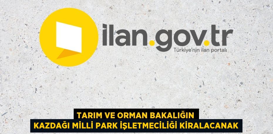 TARIM VE ORMAN BAKALIĞIN KAZDAĞI MİLLİ PARK İŞLETMECİLİĞİ KİRALACANAK