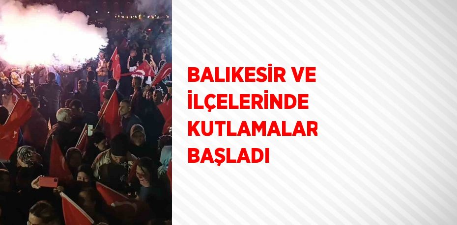 BALIKESİR VE İLÇELERİNDE KUTLAMALAR BAŞLADI