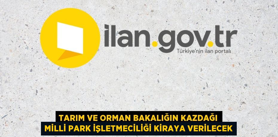 TARIM VE ORMAN BAKALIĞIN KAZDAĞI MİLLİ PARK İŞLETMECİLİĞİ KİRAYA VERİLECEK