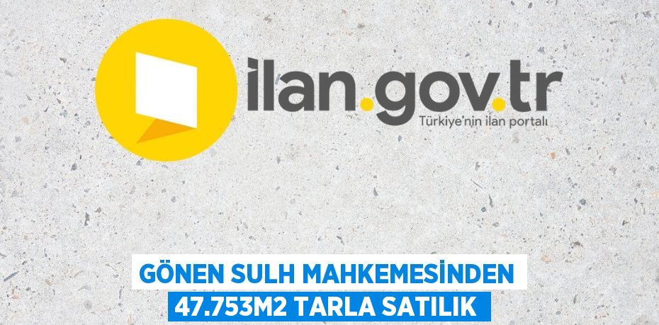 GÖNEN SULH MAHKEMESİNDEN 47.753m2 TARLA SATILIK