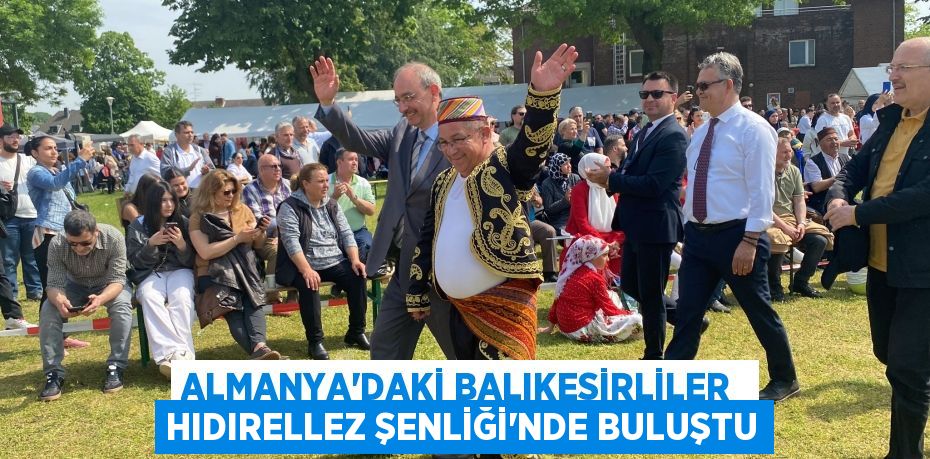 ALMANYA’DAKİ BALIKESİRLİLER  HIDIRELLEZ ŞENLİĞİ’NDE BULUŞTU