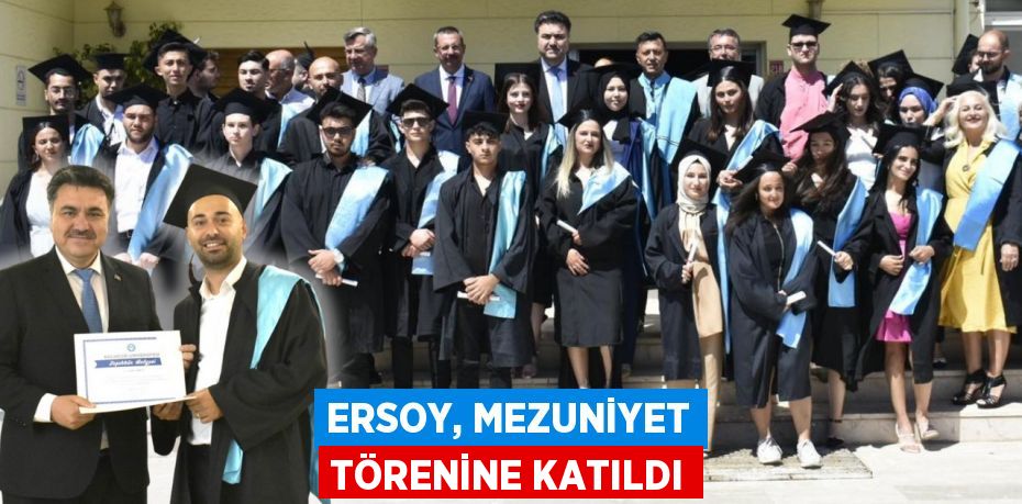 ERSOY, MEZUNİYET TÖRENİNE KATILDI