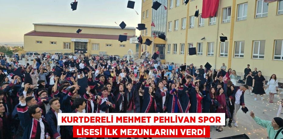 KURTDERELİ MEHMET PEHLİVAN SPOR LİSESİ İLK MEZUNLARINI VERDİ