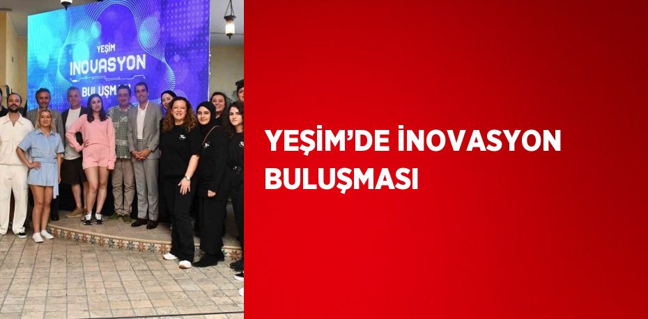 YEŞİM’DE İNOVASYON BULUŞMASI